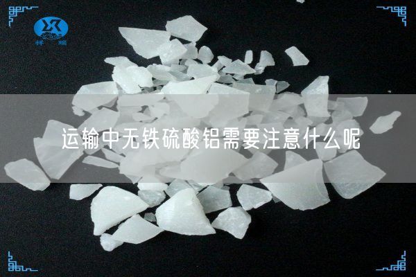 運輸中無(wú)鐵硫酸鋁需要注意什么呢