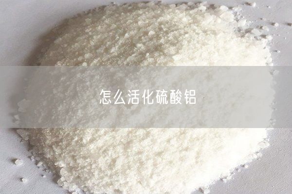 怎么活化硫酸鋁