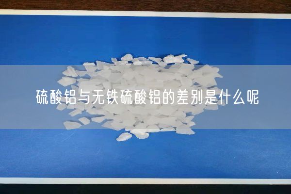 硫酸鋁與無(wú)鐵硫酸鋁的差別是什么呢(圖3)