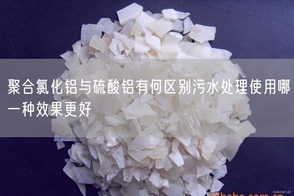 聚合氯化鋁與硫酸鋁有何區別污水處理使用哪一種效果更好(圖4)