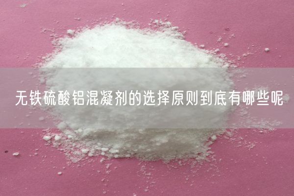 無(wú)鐵硫酸鋁混凝劑的選擇原則到底有哪些呢(圖1)